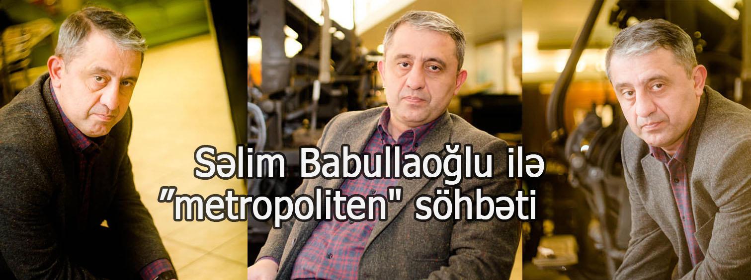 Səlim Babullaoğlu: Hazırlıq işləri aparıram...- MÜSAHİBƏ