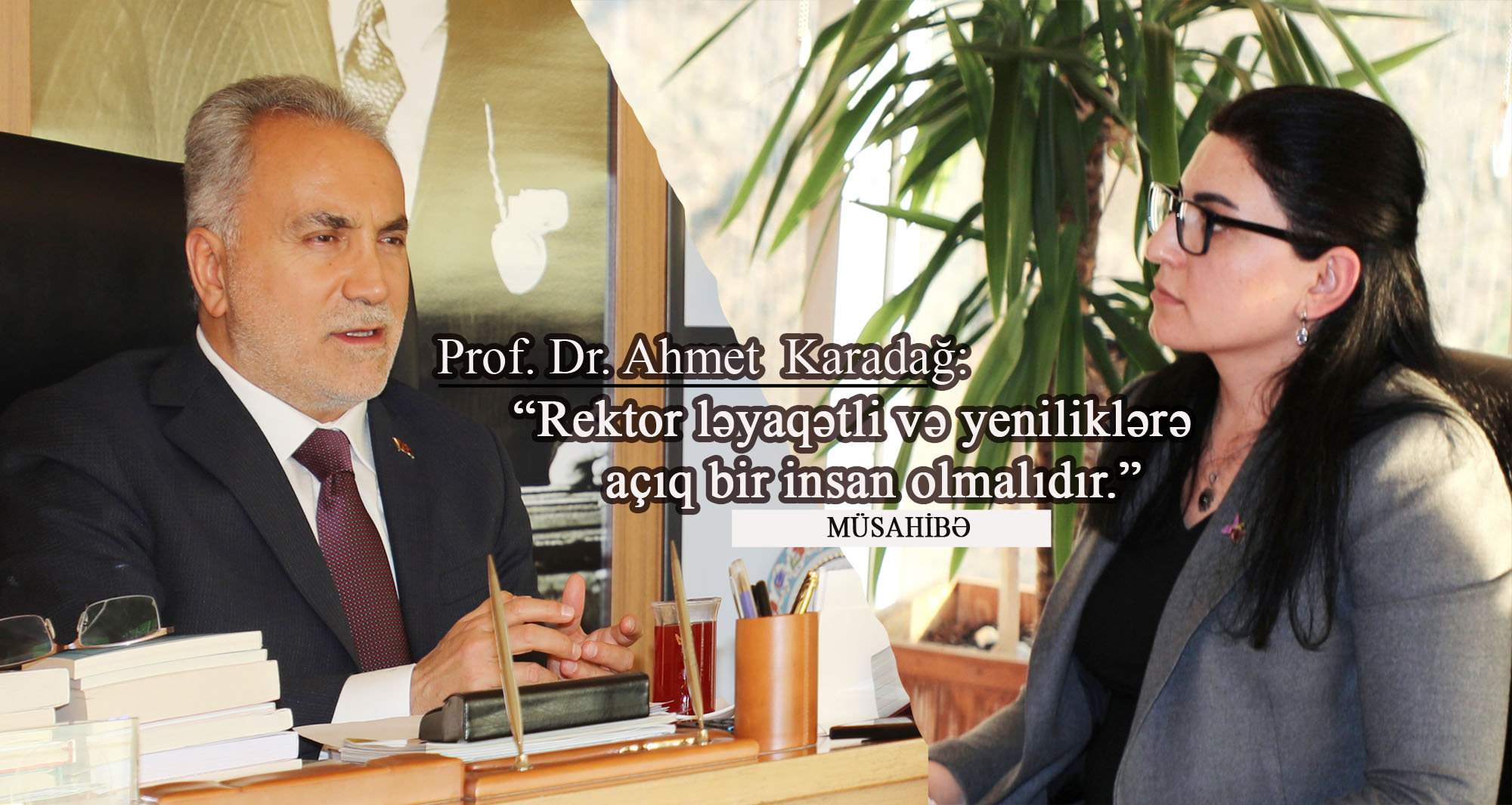 Prof. Dr. Ahmet Karadağ: “Rektor ləyaqətli və yeniliklərə açıq bir insan olmalıdır...” - MÜSAHİBƏ